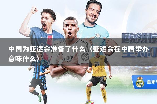 中国为亚运会准备了什么（亚运会在中国举办意味什么）