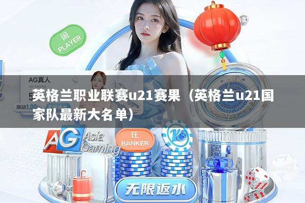 英格兰职业联赛u21赛果（英格兰u21国家队最新大名单）