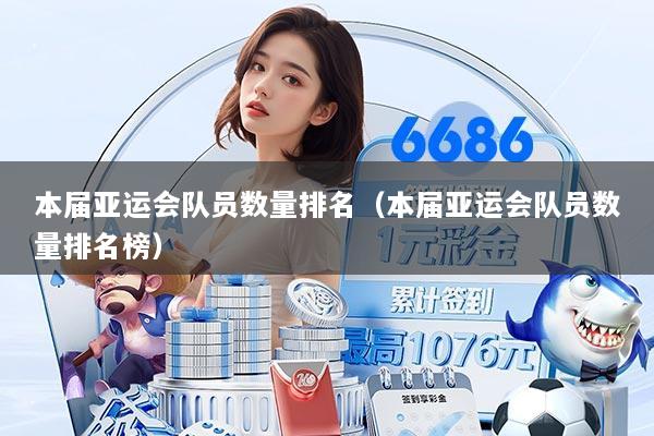 本届亚运会队员数量排名（本届亚运会队员数量排名榜）