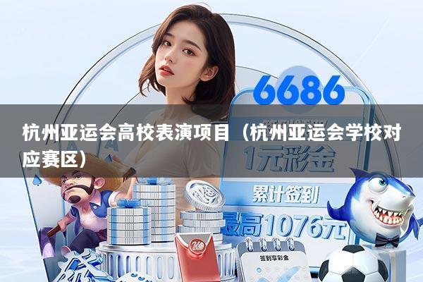 杭州亚运会高校表演项目（杭州亚运会学校对应赛区）