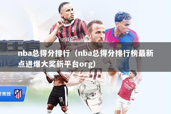 nba总得分排行（nba总得分排行榜最新点进爆大奖新平台org）